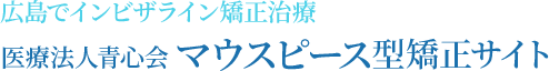 広島でインビザライン矯正治療医療法人青心会 マウスピース型矯正サイト